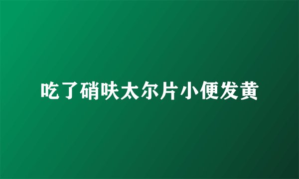 吃了硝呋太尔片小便发黄