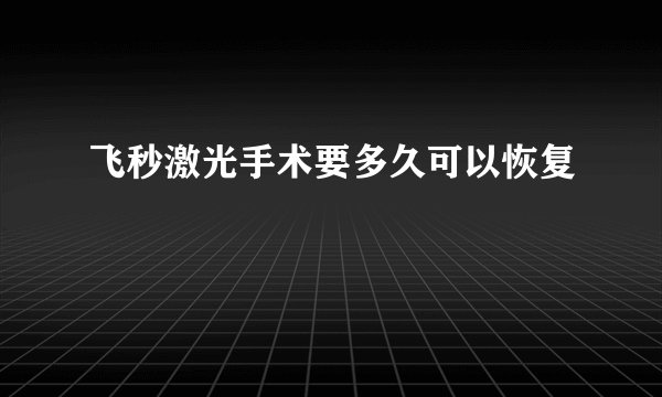 飞秒激光手术要多久可以恢复