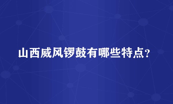 山西威风锣鼓有哪些特点？
