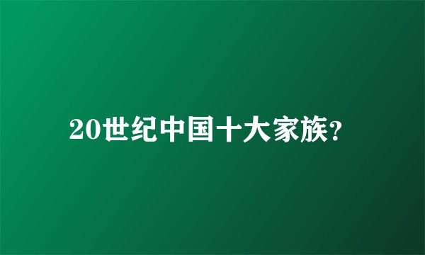20世纪中国十大家族？