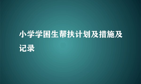 小学学困生帮扶计划及措施及记录