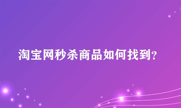 淘宝网秒杀商品如何找到？