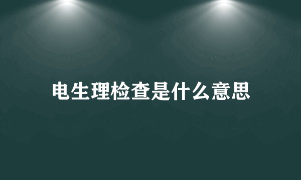 电生理检查是什么意思