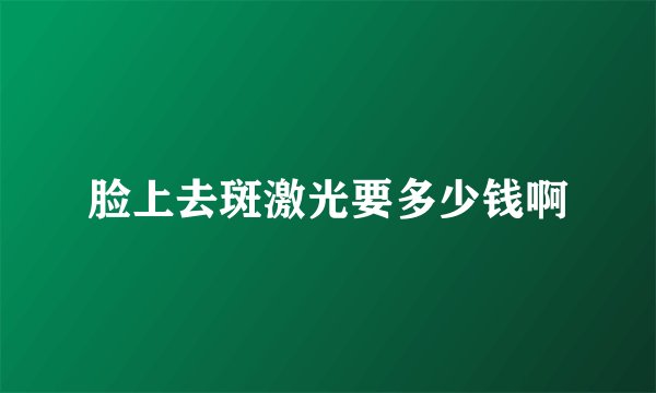 脸上去斑激光要多少钱啊
