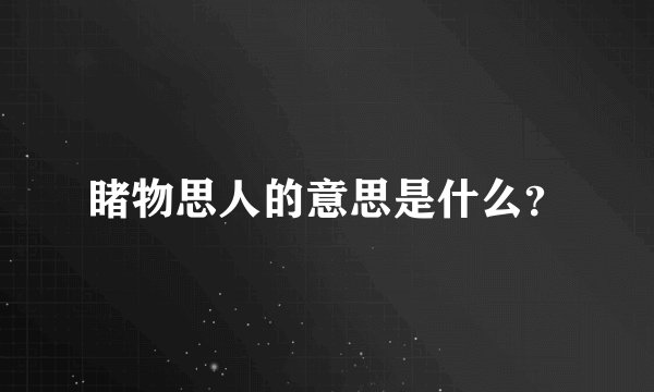 睹物思人的意思是什么？