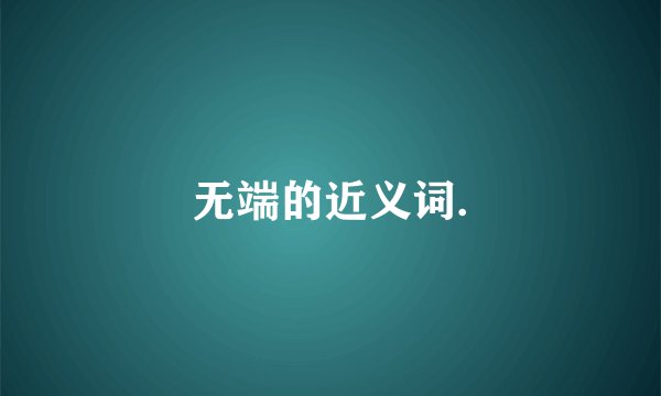 无端的近义词.