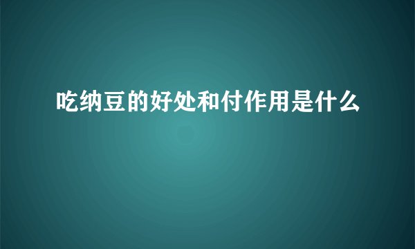 吃纳豆的好处和付作用是什么
