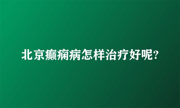 北京癫痫病怎样治疗好呢?