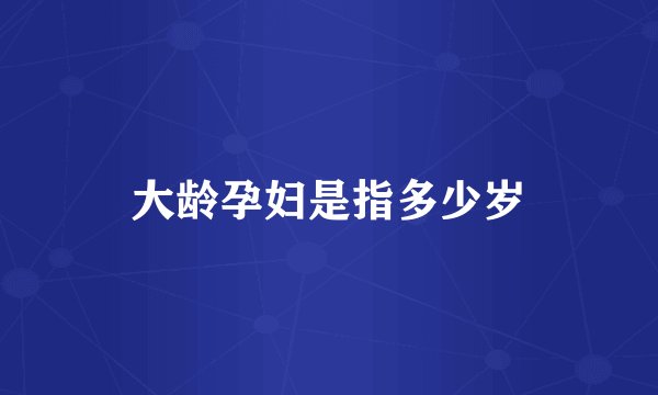 大龄孕妇是指多少岁