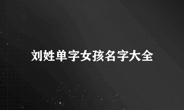 刘姓单字女孩名字大全