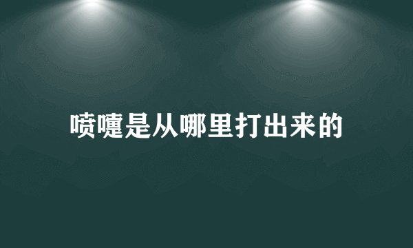 喷嚏是从哪里打出来的