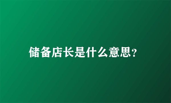 储备店长是什么意思？