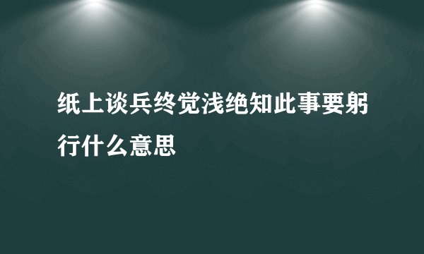 纸上谈兵终觉浅绝知此事要躬行什么意思