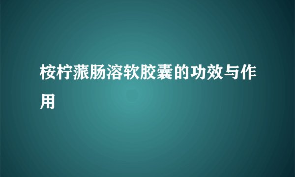 桉柠蒎肠溶软胶囊的功效与作用