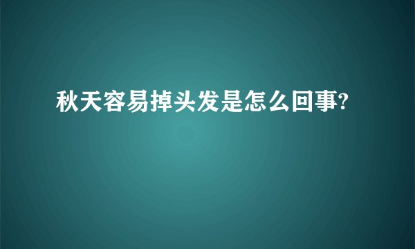 秋天容易掉头发是怎么回事?