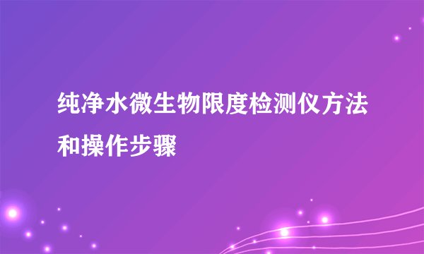 纯净水微生物限度检测仪方法和操作步骤