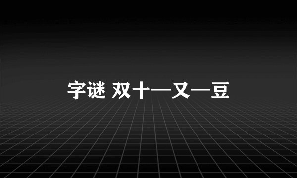 字谜 双十—又—豆