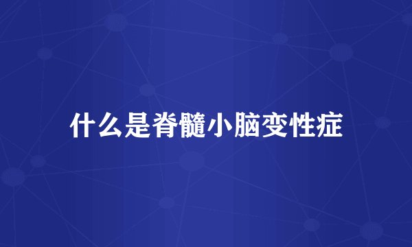 什么是脊髓小脑变性症