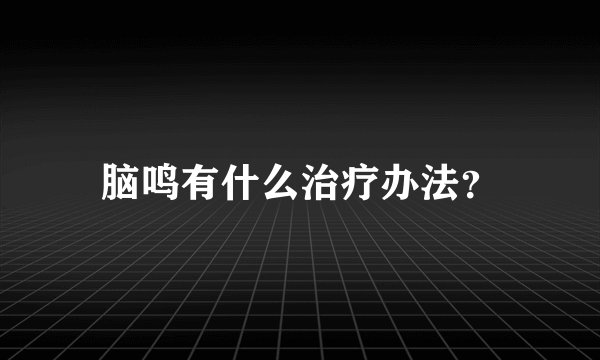 脑鸣有什么治疗办法?