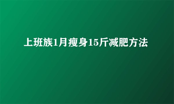 上班族1月瘦身15斤减肥方法