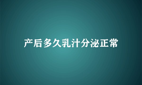 产后多久乳汁分泌正常