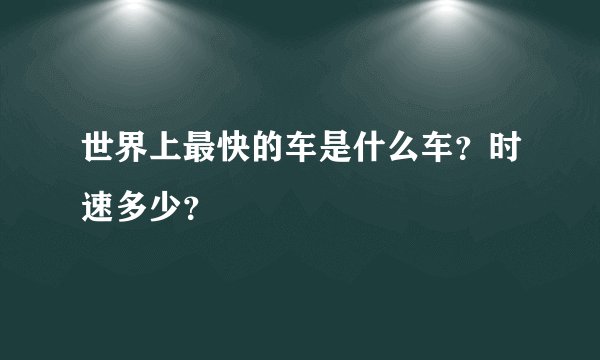 世界上最快的车是什么车？时速多少？