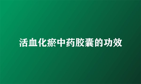 活血化瘀中药胶囊的功效