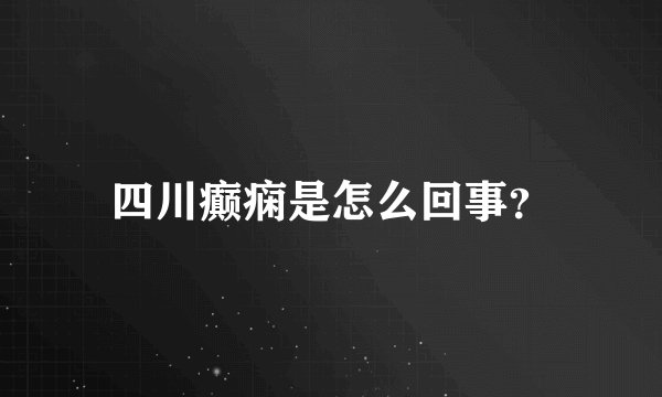 四川癫痫是怎么回事？