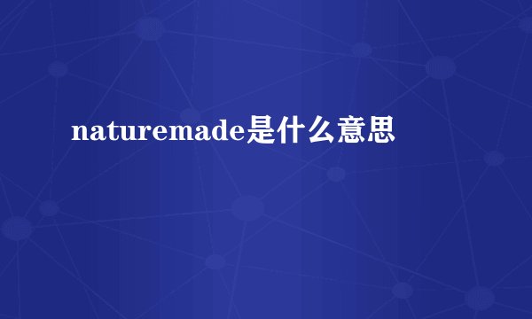 naturemade是什么意思