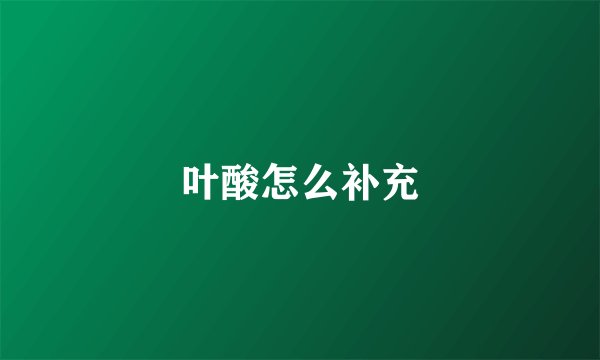 叶酸怎么补充