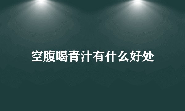 空腹喝青汁有什么好处