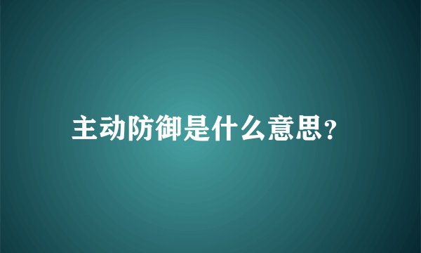 主动防御是什么意思？