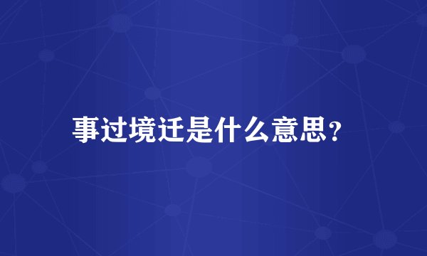 事过境迁是什么意思？