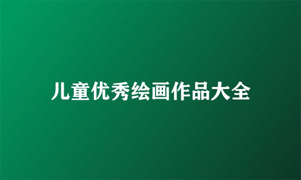 儿童优秀绘画作品大全