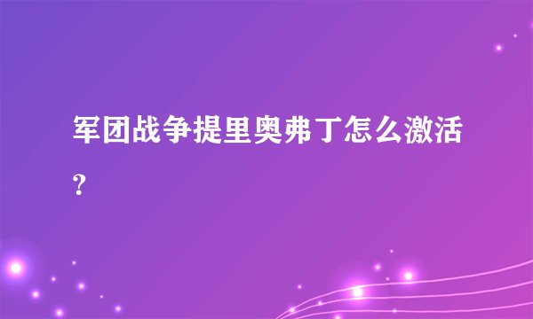 军团战争提里奥弗丁怎么激活？