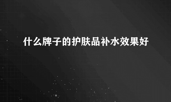 什么牌子的护肤品补水效果好