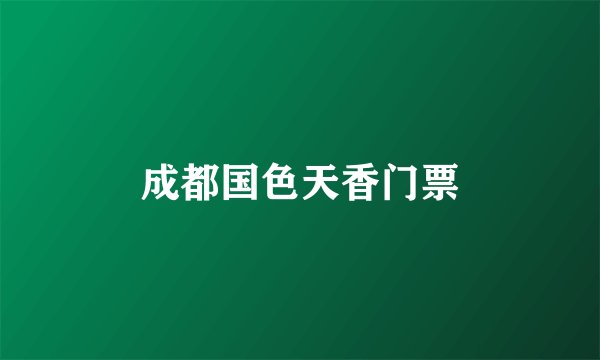 成都国色天香门票