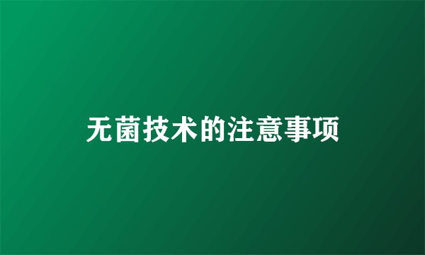 无菌技术的注意事项