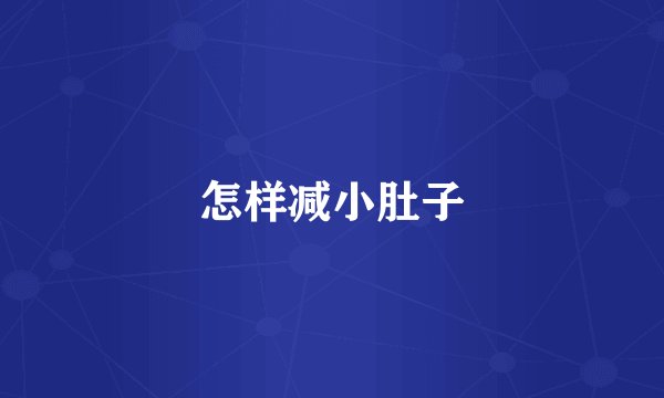 怎样减小肚子