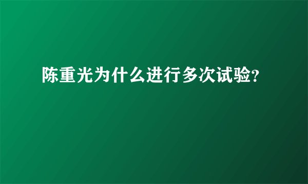 陈重光为什么进行多次试验？