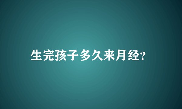 生完孩子多久来月经?