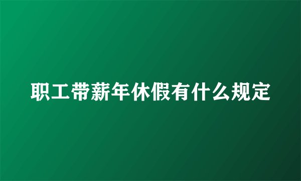 职工带薪年休假有什么规定