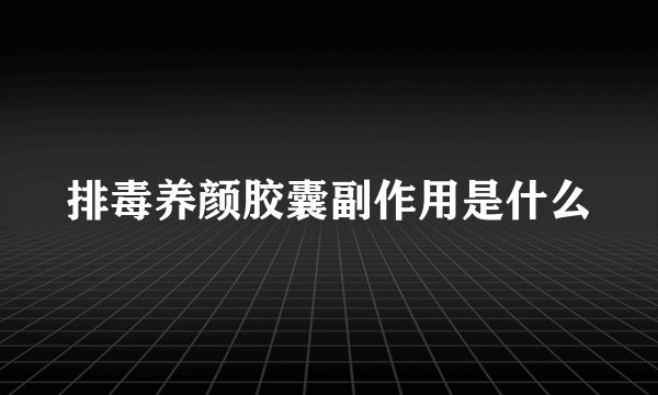 排毒养颜胶囊副作用是什么