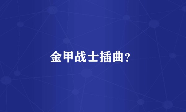 金甲战士插曲？
