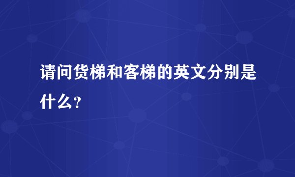 请问货梯和客梯的英文分别是什么？