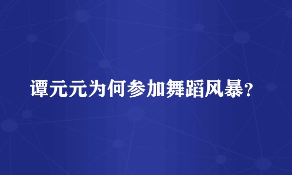 谭元元为何参加舞蹈风暴？