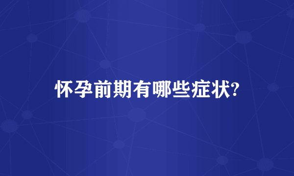 怀孕前期有哪些症状?