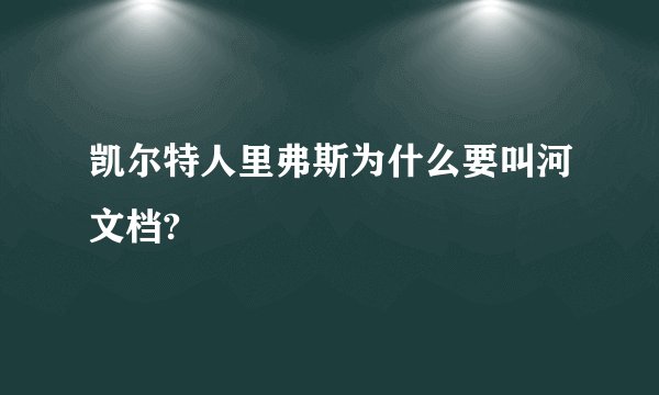 凯尔特人里弗斯为什么要叫河文档?