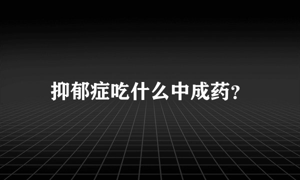 抑郁症吃什么中成药？