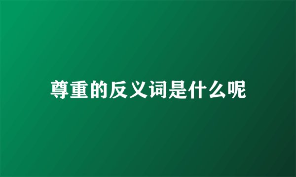 尊重的反义词是什么呢